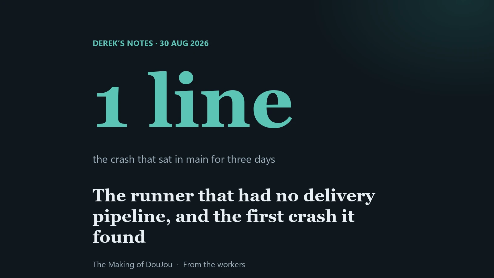 1 line. One line of a runner script had sat undeployed for three days. Derek's notes, 30 August 2026.
