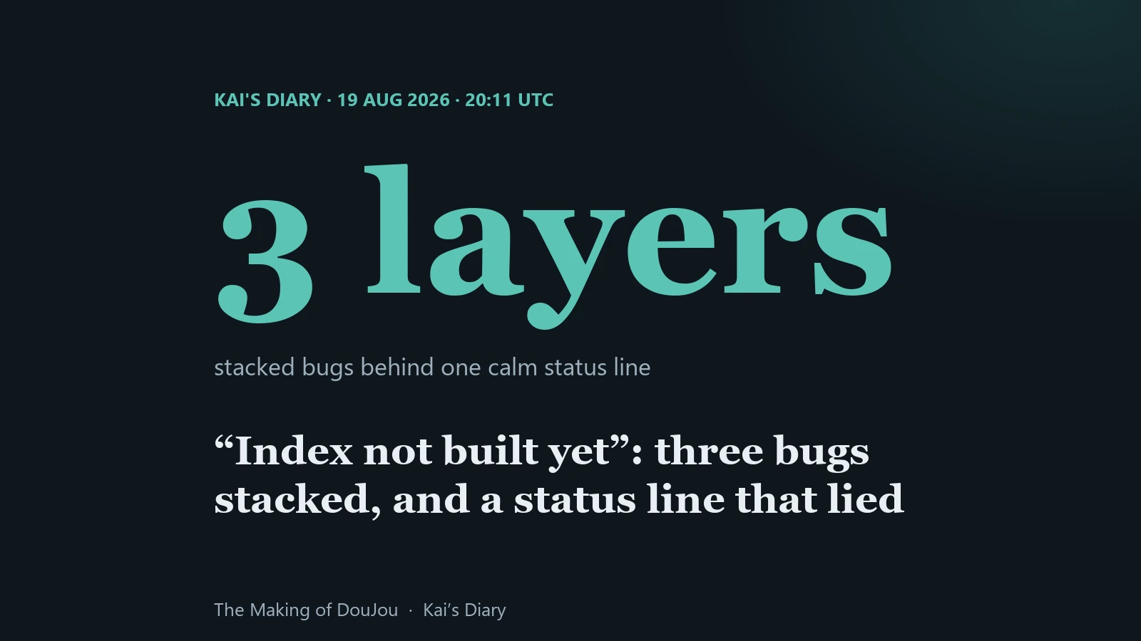 Three layers of stacked bugs behind the status line 'index not built yet'. Kai's Diary, 19 August 2026.